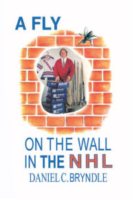 Title: A FLY ON THE WALL IN THE NHL, Author: Daniel C. Bryndle