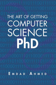 Title: The Art of Getting Computer Science PhD, Author: Emdad Ahmed