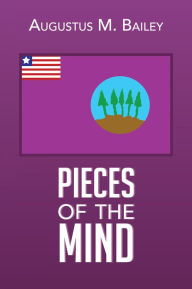 Title: Pieces Of The Mind: My Experiences And Memories Of Liberia, Author: Augustus M. Bailey