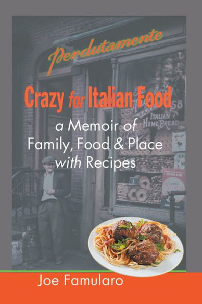 Crazy for Italian Food: Perdutamente; A Memoir of Family, Food, and Place with Recipes