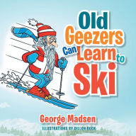 Title: Old Geezers Learn to Ski, Author: George Madsen