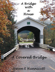 Title: A Bridge with a House...A Covered Bridge, Author: Steven E. Hunnicutt