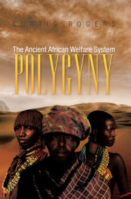 Title: Polygyny: The Ancient African Welfare System, Author: Curtis Rogers