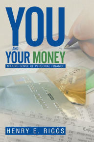 Title: You and Your Money: Making Sense of Personal Finance, Author: Henry E. Riggs