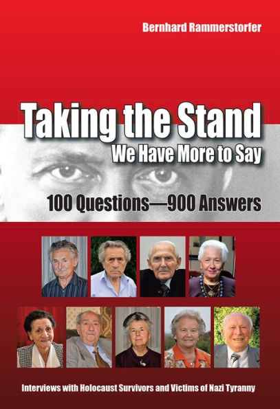 Taking the Stand: We Have More to Say: 100 Questions-900 Answers Interviews with Holocaust Survivors and Victims of Nazi Tyranny