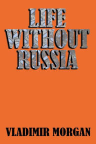 Title: Life Without Russia, Author: Vladimir Morgan