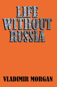 Title: Life without Russia, Author: Vladimir Morgan