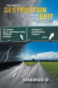 Title: The Road To Destruction Has An Exit: My Journey Through Alcohol Addiction, Author: Shamus O