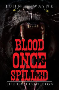 Title: Blood Once Spilled: The Gaslight Boys, Author: John T. Wayne