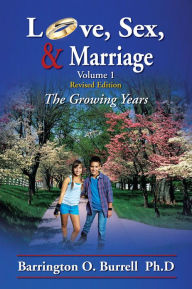 Title: Love, Sex, & Marriage Volume 1: The Growing Years, Author: Barrington O. Burrell