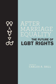 Title: After Marriage Equality: The Future of LGBT Rights, Author: Carlos A. Ball