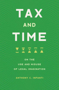 Title: Tax and Time: On the Use and Misuse of Legal Imagination, Author: Anthony C. Infanti
