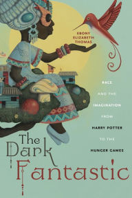 Free textbook downloads The Dark Fantastic: Race and the Imagination from Harry Potter to the Hunger Games by Ebony Elizabeth Thomas