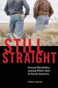 Title: Still Straight: Sexual Flexibility among White Men in Rural America, Author: Tony Silva