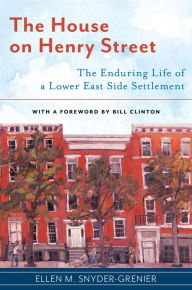 Title: The House on Henry Street: The Enduring Life of a Lower East Side Settlement, Author: Ellen M. Snyder-Grenier