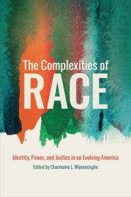 Title: The Complexities of Race: Identity, Power, and Justice in an Evolving America, Author: Charmaine L. Wijeyesinghe