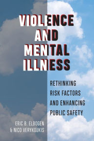 Title: Violence and Mental Illness: Rethinking Risk Factors and Enhancing Public Safety, Author: Eric B. Elbogen