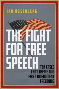 Title: The Fight for Free Speech: Ten Cases That Define Our First Amendment Freedoms, Author: Ian Rosenberg