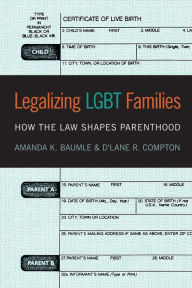 Title: Legalizing LGBT Families: How the Law Shapes Parenthood, Author: Amanda K. Baumle