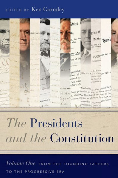 The Presidents and the Constitution, Volume One: From the Founding Fathers to the Progressive Era