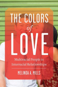 Title: The Colors of Love: Multiracial People in Interracial Relationships, Author: Melinda A. Mills