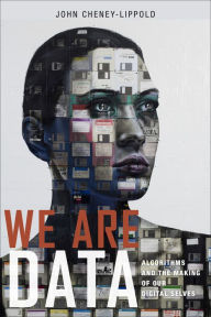 Title: We Are Data: Algorithms and the Making of Our Digital Selves, Author: John Cheney-Lippold