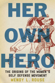 Title: Her Own Hero: The Origins of the Women's Self-Defense Movement, Author: Wendy L. Rouse