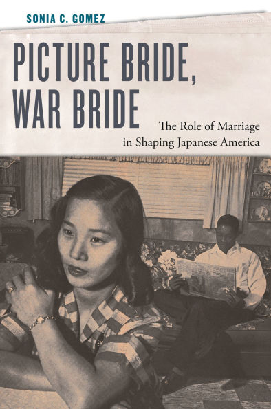 Picture Bride, War Bride: The Role of Marriage in Shaping Japanese America