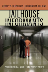 Title: Jailhouse Informants: Psychological and Legal Perspectives, Author: Jeffrey S Neuschatz