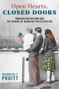 Title: Open Hearts, Closed Doors: Immigration Reform and the Waning of Mainline Protestantism, Author: Nicholas T. Pruitt