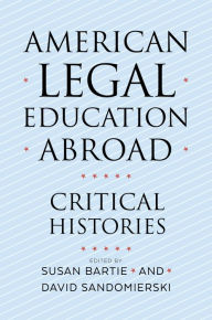 Title: American Legal Education Abroad: Critical Histories, Author: Susan Bartie