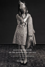 Title: Black Performance on the Outskirts of the Left: A History of the Impossible, Author: Malik Gaines