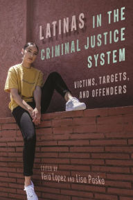 Title: Latinas in the Criminal Justice System: Victims, Targets, and Offenders, Author: Vera Lopez