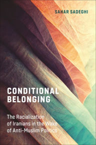 Title: Conditional Belonging: The Racialization of Iranians in the Wake of Anti-Muslim Politics, Author: Sahar Sadeghi