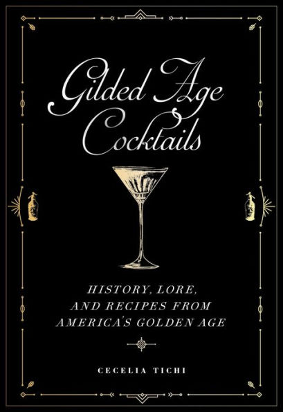 Gilded Age Cocktails: History, Lore, and Recipes from America's Golden