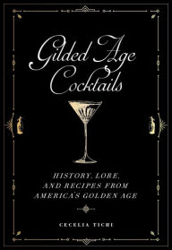 Title: Gilded Age Cocktails: History, Lore, and Recipes from America's Golden Age, Author: Cecelia Tichi