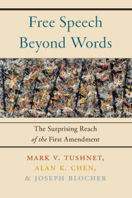 Title: Free Speech Beyond Words: The Surprising Reach of the First Amendment, Author: Mark V. Tushnet