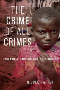Title: The Crime of All Crimes: Toward a Criminology of Genocide, Author: Nicole Rafter