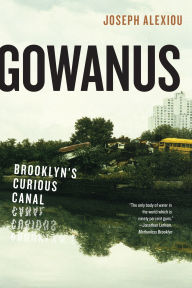 Title: Gowanus: Brooklyn's Curious Canal, Author: Joseph Alexiou