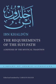 Title: The Requirements of the Sufi Path: A Defense of the Mystical Tradition, Author: Ibn Khaldun