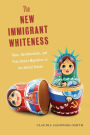 The New Immigrant Whiteness: Race, Neoliberalism, and Post-Soviet Migration to the United States