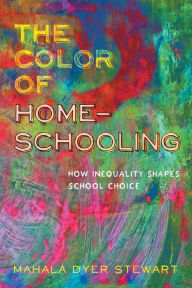 Epub mobi ebooks download free The Color of Homeschooling: How Inequality Shapes School Choice by Mahala Dyer Stewart, Mahala Dyer Stewart 9781479807833