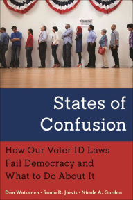 Title: States of Confusion: How Our Voter ID Laws Fail Democracy and What to Do About It, Author: Don Waisanen
