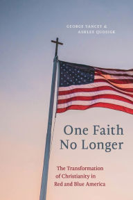Book downloads for ipads One Faith No Longer: The Transformation of Christianity in Red and Blue America by George Yancey, Ashlee Quosigk 9781479808687 (English Edition)
