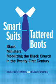 Title: Smart Suits, Tattered Boots: Black Ministers Mobilizing the Black Church in the Twenty-First Century, Author: Korie Little Edwards