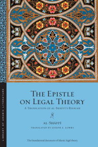 Title: The Epistle on Legal Theory: A Translation of Al-Shafi'i's Risalah, Author: Muhammad ibn Idris al-Shafi'i