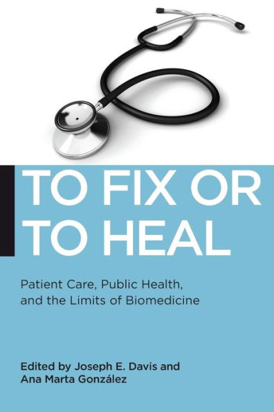 To Fix or Heal: Patient Care, Public Health, and the Limits of Biomedicine