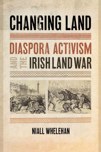 Changing Land: Diaspora Activism and the Irish Land War