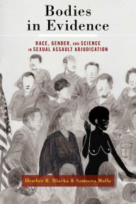 Title: Bodies in Evidence: Race, Gender, and Science in Sexual Assault Adjudication, Author: Heather R. Hlavka