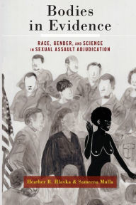 Title: Bodies in Evidence: Race, Gender, and Science in Sexual Assault Adjudication, Author: Heather R. Hlavka